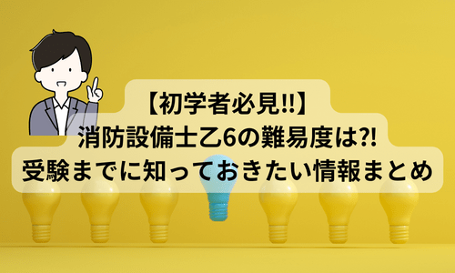 【初学者必見‼︎】消防設備士乙6の難易度は⁈受験までに知っておきたい情報まとめ